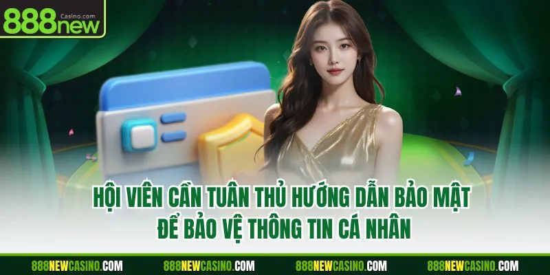 Hội viên cần tuân thủ hướng dẫn bảo mật để bảo vệ thông tin cá nhân